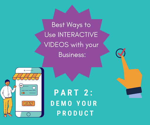 Best Ways to use Interactive Videos with your Business:  Part 2 —> Demo Your Product